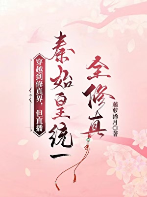 穿到修真界，但直播秦始皇统一全修真